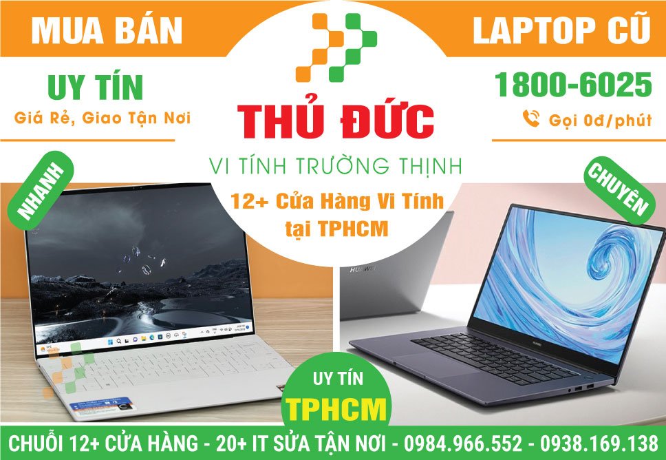 Địa Chỉ Bán Laptop Cũ Uy Tín, Bảo Hành 1 Năm Tại Quận Thủ Đức