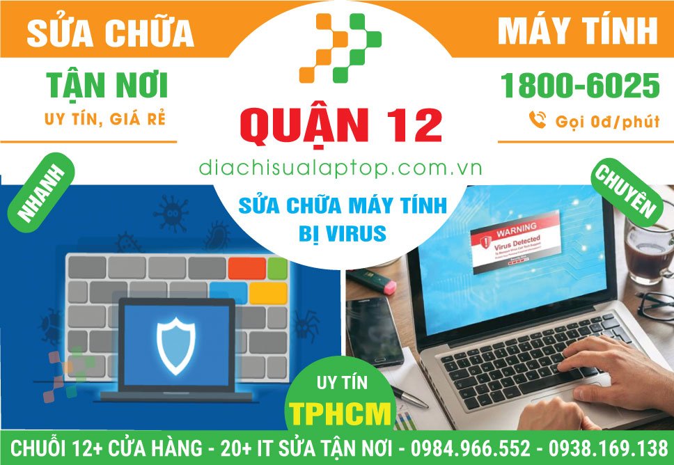 Địa Chỉ Sửa Máy Tính Bị Virus Quận 12 - Uy Tín, Gần Đây