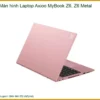 Thay Màn Hình Laptop Axioo Mybook Z6, Z6 Metal Chính Hãng, Lấy Liền Tại Chỗ