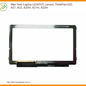 Thay Màn Hình Laptop Lenovo Thinkpad A20, A21, A22, A20m, A21m, A22m Zin Chính Hãng Lấy Liền Tại Chỗ