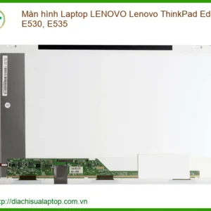 Thay Màn Hình Laptop Lenovo Thinkpad Edge E530, E535 Zin Chính Hãng - Giá Rẻ Lấy Ngay