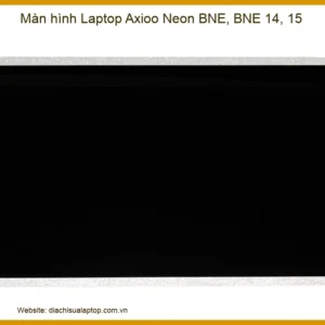 Màn hình Laptop Axioo Neon BNE 14 15 - Dịch vụ thay màn hình lấy ngay tại TPHCM