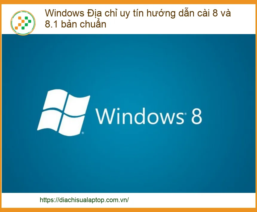 Hướng Dẫn Cài Đặt Windows 8 & 8.1 Bản Chuẩn - Địa Chỉ Uy Tín Hỗ Trợ Tại TP.HCM