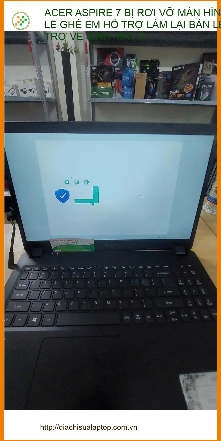 Anh Quang kỹ sư - Sửa ACER ASPIRE 7 vỡ màn, gãy bản lề Quận Phú Nhuận ảnh thực tế 1